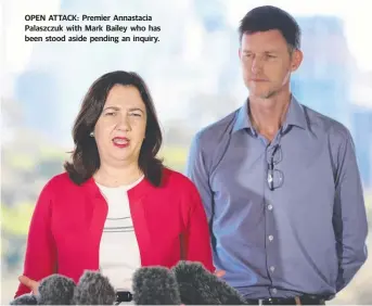  ?? OPEN ATTACK: Premier Annastacia Palaszczuk with Mark Bailey who has been stood aside pending an inquiry. ??