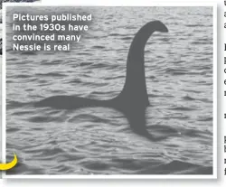  ?? ?? Pictures published in the 1930s have convinced many Nessie is real