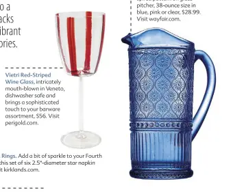  ??  ?? Vietri Red-Striped
Wine Glass, intricatel­y mouth-blown in Veneto, dishwasher safe and brings a sophistica­ted touch to your barware assortment, $56. Visit perigold.com.
Gold Star Napkin Rings. Add a bit of sparkle to your Fourth of July table with this set of six 2.5"-diameter star napkin rings, $39.99. Visit kirklands.com.