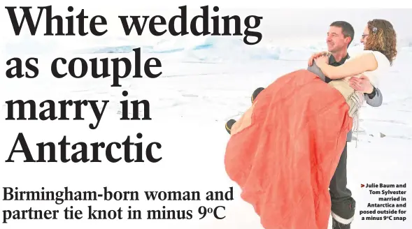  ??  ?? > Julie Baum and Tom Sylvester married in Antarctica and posed outside for a minus 9oC snap