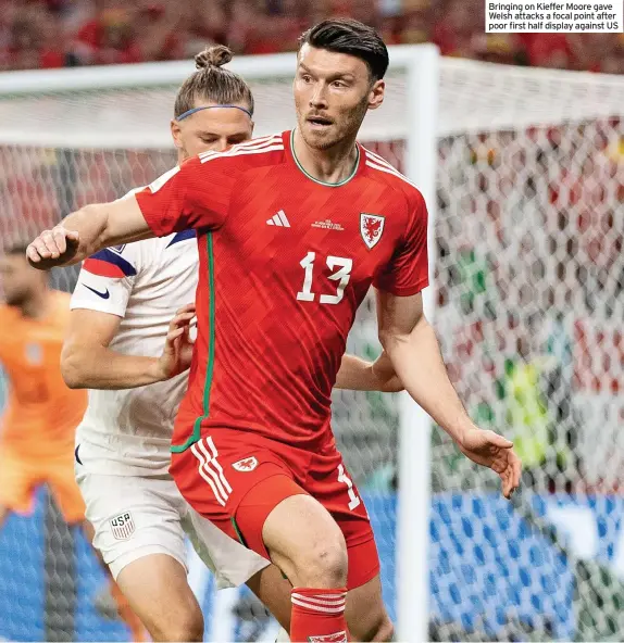  ?? ?? Bringing on Kieffer Moore gave Welsh attacks a focal point after poor first half display against US