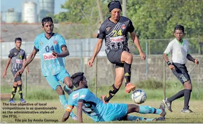  ??  ?? The true objective of local competitio­ns is as questionab­le as the administra­tive styles of the FFSL -
File pic by Amila Gamage