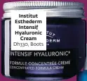  ??  ?? Institut Esthederm
Intensif Hyaluronic
Cream Dh330, Boots