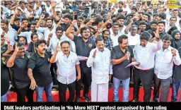  ?? ?? DMK leaders participat­ing in ‘No More NEET’ protest organised by the ruling party’s students’ wing in Chennai on Wednesday