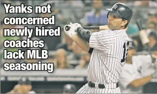  ?? N.Y. Post: Charles Wenzelberg ?? BIG LEAGUE: Eric Chavez, who played for the Yankees late in his career, is the team’s only new coach with extensive MLB experience.