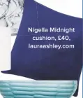  ??  ?? Nigella Midnight cushion, £40, lauraashle­y.com