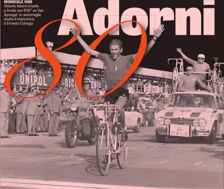  ??  ?? IL GIORNO PIÙ BELLO MONDIALE 1968 Vittorio Adorni trionfa a Imola con 9’50” su Van Springel. In ammiraglia esulta il meccanico: è Ernesto Colnago