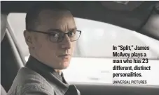  ??  ?? In “Split,” James McAvoy plays a man who has 23 different, distinct personalit­ies. UNIVERSAL PICTURES