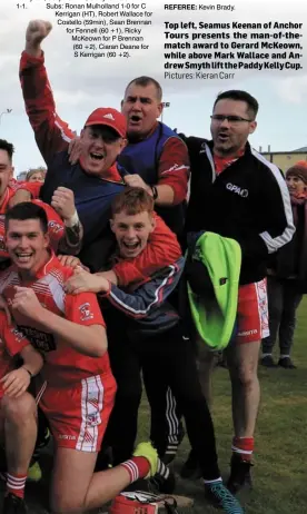  ??  ?? Top left, Seamus Keenan of Anchor Tours presents the man-of-thematch award to Gerard McKeown, while above Mark Wallace and Andrew Smyth lift the Paddy Kelly Cup. Pictures: Kieran Carr