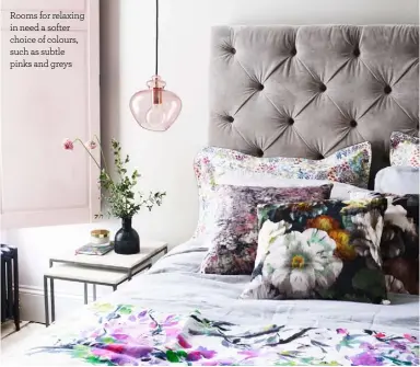  ??  ?? Rooms for relaxing in need a softer choice of colours, such as subtle pinks and greys