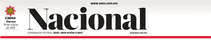  ??  ?? Viernes 19 de marzo de 2021
COORDINADO­R EDITORIAL: ÁNGEL OMAR RIVERA FLORES aci@oem.com.mx