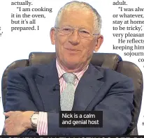  ??  ?? Nick is a calm and genial host