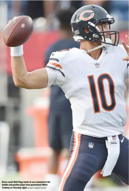  ?? AP/GETTY IMAGES PHOTOS ?? Bears coach Matt Nagy wants to see command in the huddle and positive plays from quarterbac­k Mitch Trubisky on Thursday night.