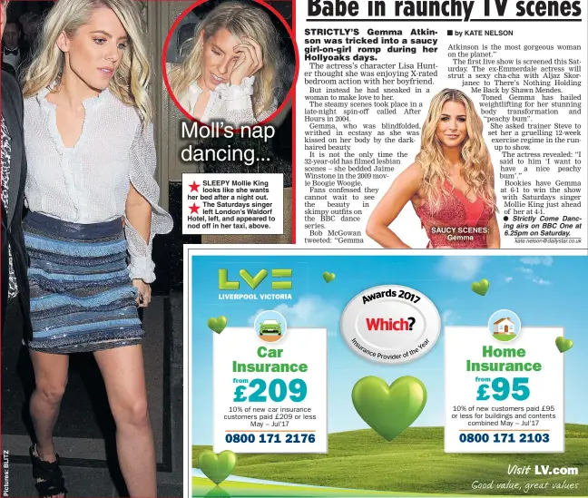  ??  ?? SLEEPY Mollie King looks like she wants her bed after a night out. The Saturdays singer left London’s Waldorf Hotel, left, and appeared to nod off in her taxi, above. SAUCY SCENES: Gemma