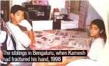  ??  ?? The siblings in Bengaluru, when Karnesh had fractured his hand, 1998