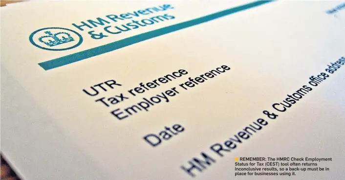  ??  ?? REMEMBER: The HMRC Check Employment Status for Tax (CEST) tool often returns inconclusi­ve results, so a back-up must be in place for businesses using it.