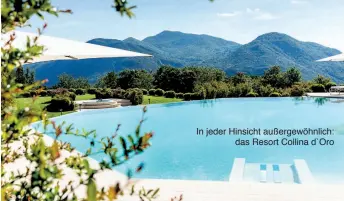  ??  ?? In jeder Hinsicht außergewöh­nlich: das Resort Collina d`oro