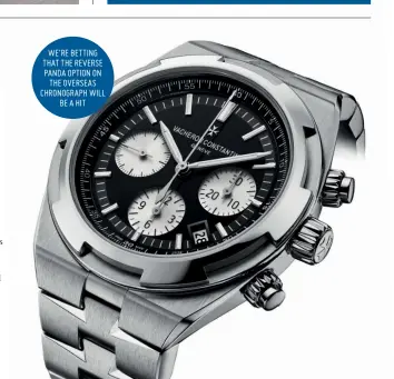  ??  ?? WE’RE BETTING THAT THE REVERSE PANDA OPTION ONTHE OVERSEAS CHRONOGRAP­H WILLBE A HIT