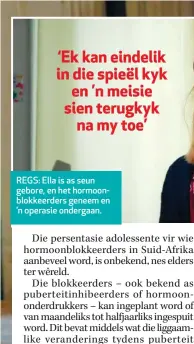  ??  ?? REGS: Ella is as seun gebore, en het hormoonblo­kkeerders geneem en ’n operasie ondergaan.