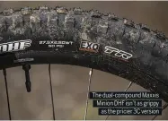  ??  ?? The dual-compound Maxxis Minion DHF isn’t as grippy as the pricier 3C version