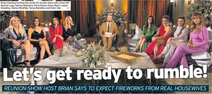  ??  ?? Brian Dowling hosting the series 10 reunion show with, from left, Rachel Lugo, Seema Malhotra, Perla Navia, Dawn Ward, Leilani Dowding, Hanna Miraftab, Tanya Bardsley and Ester Dee