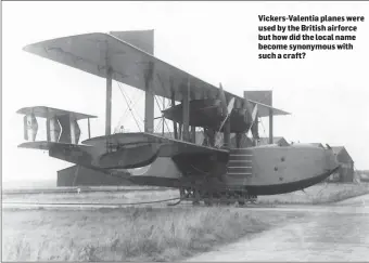  ??  ?? Vickers-Valentia planes were used by the British airforce but how did the local name become synonymous with such a craft?