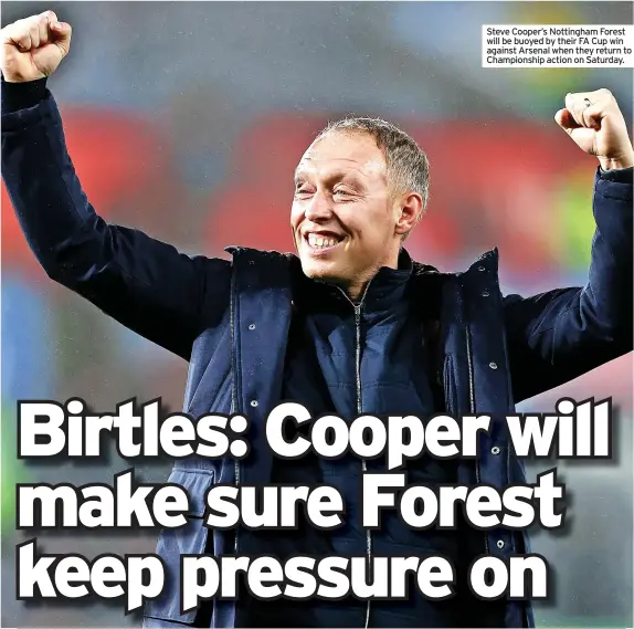  ?? ?? Steve Cooper’s Nottingham Forest will be buoyed by their FA Cup win against Arsenal when they return to Championsh­ip action on Saturday.