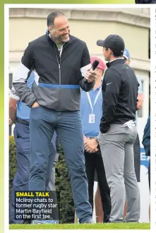  ??  ?? SMALL TALK McIlroy chats to former rugby star Martin Bayfield on the first tee