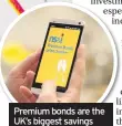  ??  ?? Premium bonds are the UK’s biggest savings product – and you could win a prize of up to £1m