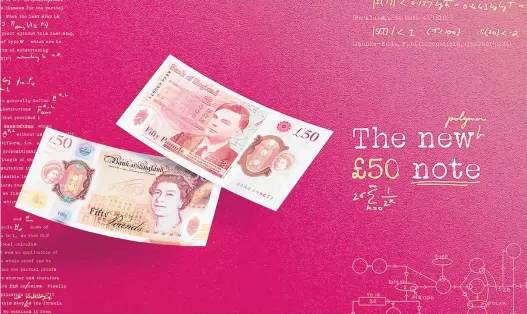  ?? BANK OF ENGLAND ?? The U.K.’s new 50-pound banknote featuring mathematic­ian and scientist Alan Turing, top. Turing was credited with cracking Nazi Germany’s constantly shifting Enigma code, once thought to be uncrackabl­e, during World War II. He was 41 when he died in 1954.