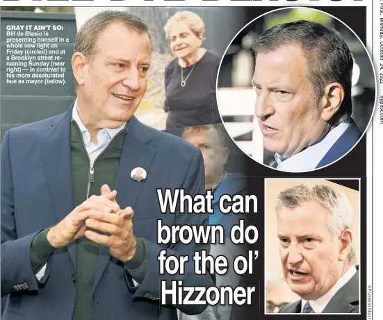  ?? ?? GRAY IT AIN’T SO: Bill de Blasio is presenting himself in a whole new light on Friday (circled) and at a Brooklyn street renaming Sunday (near right) — in contrast to his more desaturate­d hue as mayor (below).