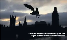  ??  ?? &gt; The Houses of Parliament were quiet last night, but the turmoil is set to continue