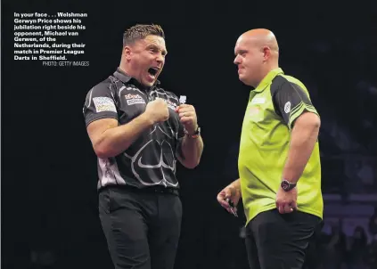  ?? PHOTO: GETTY IMAGES ?? In your face . . . Welshman Gerwyn Price shows his jubilation right beside his opponent, Michael van Gerwen, of the Netherland­s, during their match in Premier League Darts in Sheffield.