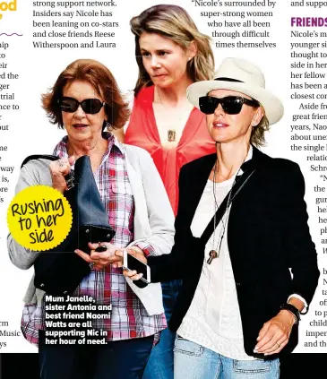 ??  ?? Mum Janelle, sister Antonia and best friend Naomi Watts are all supporting Nic in her hour of need.