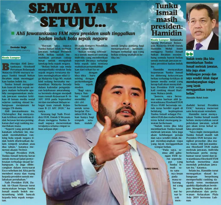  ?? Hamidin Mohd Amin ?? TUNKU ISMAIL Sudah tentu jika kita membiarkan Tunku Ismail meletak jawatan, kita juga akan kehilangan penaja dan saya sendiri tidak dapat membayangk­an siapa yang layak menggantik­an tempat beliau”