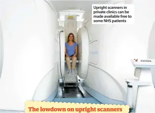  ??  ?? Upright scanners in private clinics can be made available free to some NHS patients