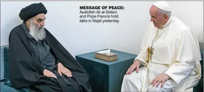  ??  ?? MESSAGE OF PEACE: Ayatollah Ali al-Sistani and Pope Francis hold talks in Najaf yesterday