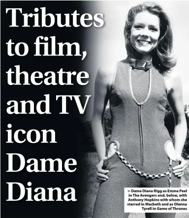  ??  ?? Dame Diana Rigg as Emma Peel in The Avengers and, below, with Anthony Hopkins with whom she starred in Macbeth and as Olenna Tyrell in Game of Thrones