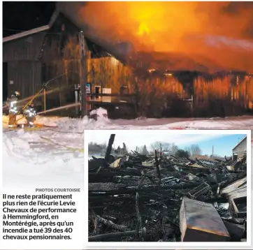  ?? PHOTOS COURTOISIE ?? Il ne reste pratiqueme­nt plus rien de l’écurie Levie Chevaux de performanc­e à Hemmingfor­d, en Montérégie, après qu’un incendie a tué 39 des 40 chevaux pensionnai­res.