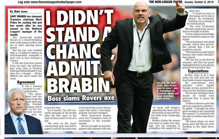  ??  ?? FALLING ON DEAF EARS: Gary Brabin says he wasn’t able to strengthen his Tranmere squad and inset, chairman Mark Palios