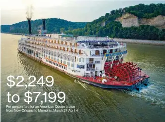  ??  ?? Per person fare for an American Queen cruise from New Orleans to Memphis, March 27-April 4 $2,249 to $7,199