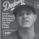  ??  ?? Former Oriole Manny Machado and the Dodgers face the Phillies tonight.