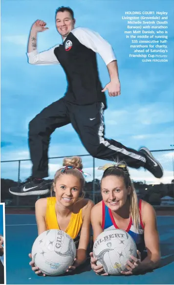  ?? Pictures: GLENN FERGUSON ?? HOLDING COURT: Hayley Livingston (Grovedale) and Michelle Svetnik (South Barwon) with marathon man Matt Daniels, who is in the middle of running 535 consecutiv­e halfmarath­ons for charity, ahead of Saturday’s Friendship Cup.