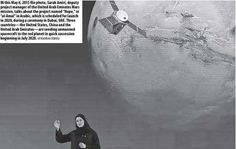  ?? AP/KAMRAN Jebreili ?? In this May 6, 2015 file photo, Sarah Amiri, deputy project manager of the United Arab Emirates Mars mission, talks about the project named “Hope,” or “al-amal” in Arabic, which is scheduled for launch in 2020, during a ceremony in Dubai, UAE. Three countries—the United States, China and the United Arab Emirates—are sending unmanned spacecraft to the red planet in quick succession beginning in July 2020.