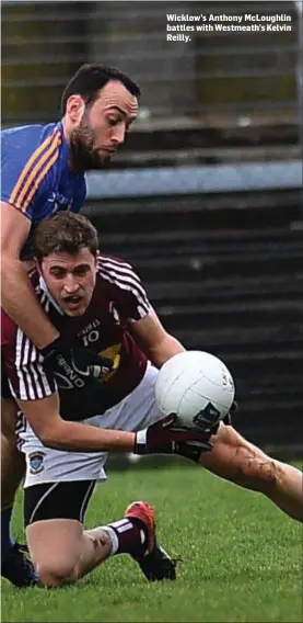  ??  ?? Wicklow’s Anthony McLoughlin battles with Westmeath’s Kelvin Reilly.