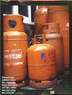  ??  ?? Colourful gas cylinders were the subject for Tony’s last roll of 127 film, which was shot using the Comet III