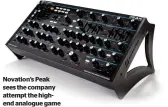  ??  ?? Novation’s Peak sees the company attempt the highend analogue game
