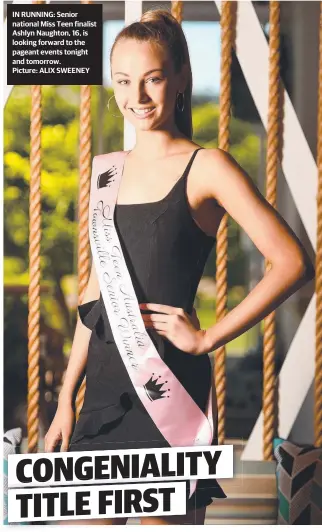  ?? IN RUNNING: Senior national Miss Teen finalist Ashlyn Naughton, 16, is looking forward to the pageant events tonight and tomorrow. Picture: ALIX SWEENEY ??