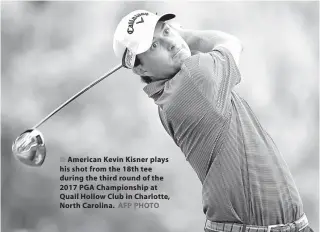  ?? AFP PHOTO ?? American Kevin Kisner plays his shot from the 18th tee during the third round of the 2017 PGA Championsh­ip at Quail Hollow Club in Charlotte, North Carolina.