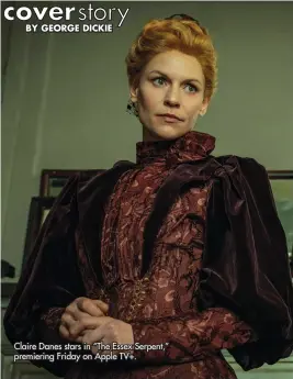  ?? ?? Claire Danes stars in “The Essex Serpent,” premiering Friday on Apple TV+.